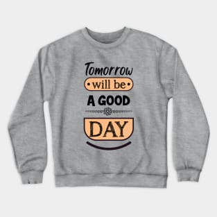 Tomorrow will be a good day Crewneck Sweatshirt